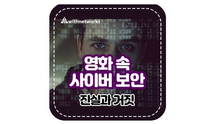  영화 속 사이버 보안: 진실과 거짓 - 위드네트웍스