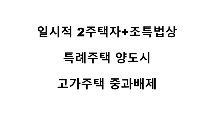  일시적 2주택자 + 조특법상 특례주택 양도시 고가주택 중과배제