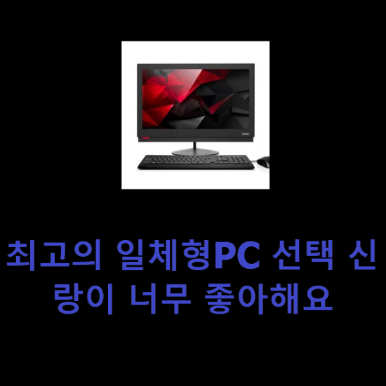 최고의 일체형PC 선택 신랑이 너무 좋아해요 최고의 일체형PC 선택 신랑이 너무 좋아해요
