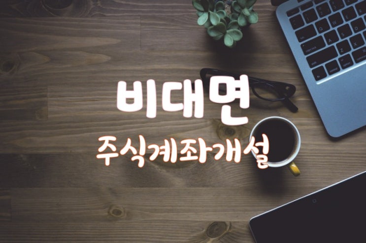  [NH투자증권] 비대면 주식계좌 개설, 상세설명, 따라하기