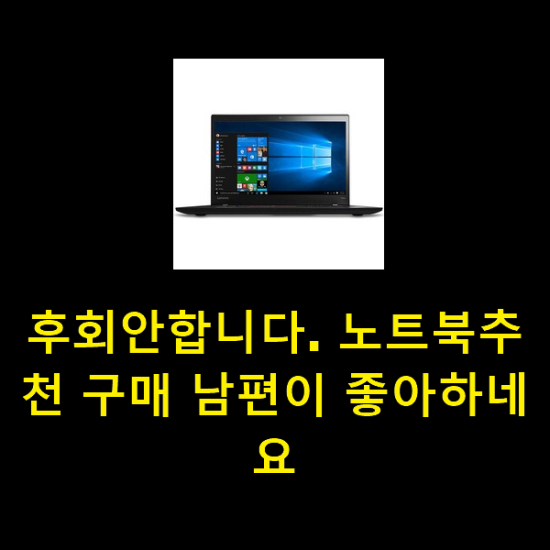 후회안합니다. 노트북추천 구매 남편이 좋아하네요 후회안합니다. 노트북추천 구매 남편이 좋아하네요