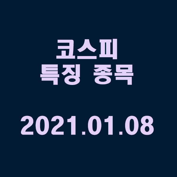  코스피 특징 종목 / 2021.01.08