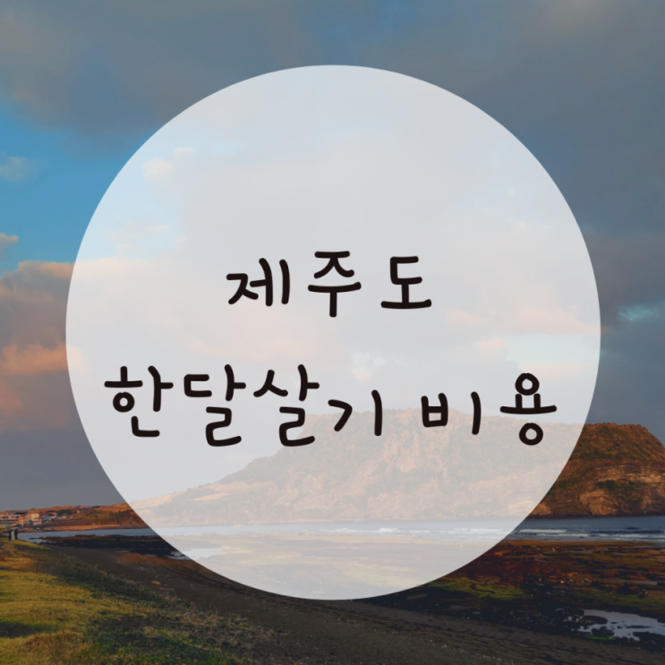 제주도 한달살기 비용 이렇게 다녀와서 성공 제주도 한달살기 비용 이렇게 다녀와서 성공
