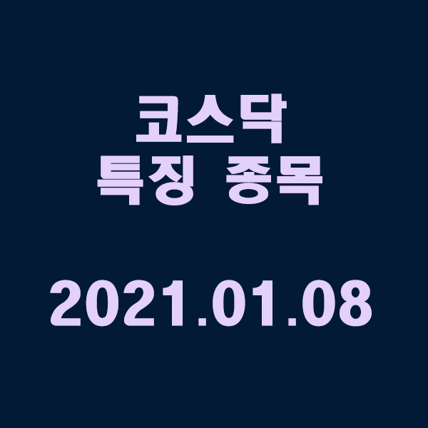  코스닥 특징 종목 / 2021.01.08