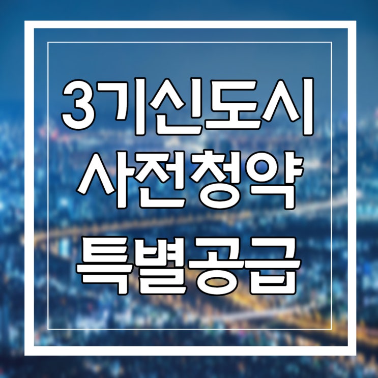  3기 신도시 사전청약 특별공급   입주자격