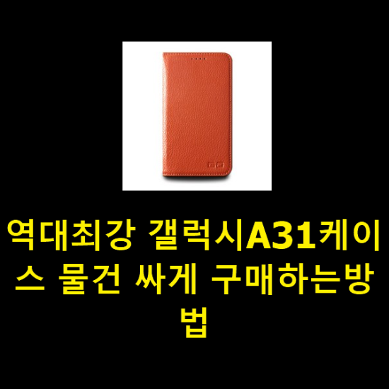 역대최강 갤럭시A31케이스 물건 싸게 구매하는방법 역대최강 갤럭시A31케이스 물건 싸게 구매하는방법