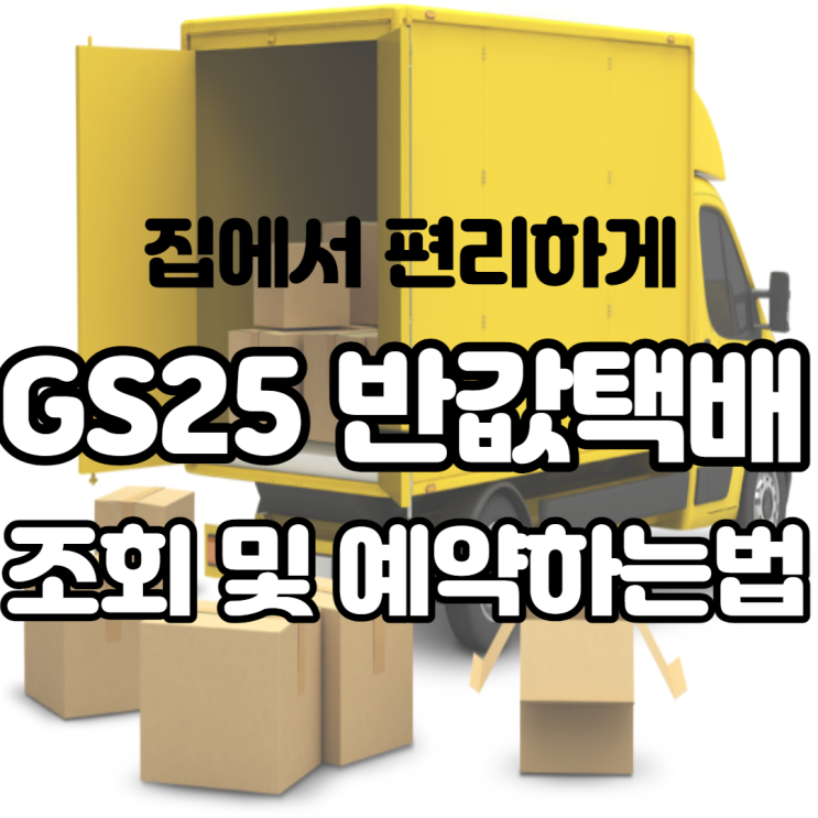  집에서 편리하게 GS25 반값택배 조회 및 예약하는 법에 대해 알아볼까요?