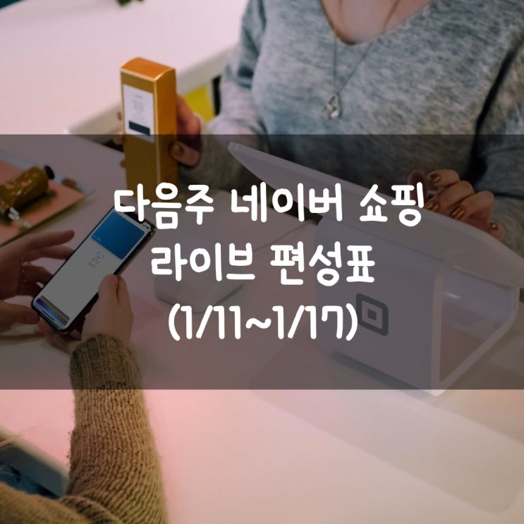  다음주 네이버 쇼핑 라이브 편성표 (1/11~1/17)