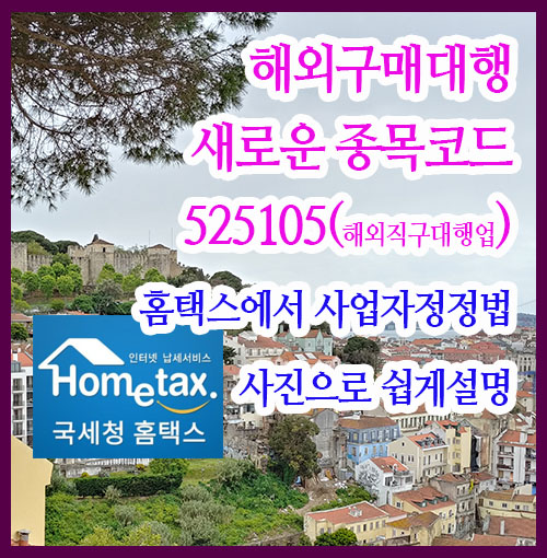  국세청홈택스 해외구매대행 종목 749609 서비스업을 525105 해외직구대행업 소매업 신설종목으로 정정하기 (세율변경)