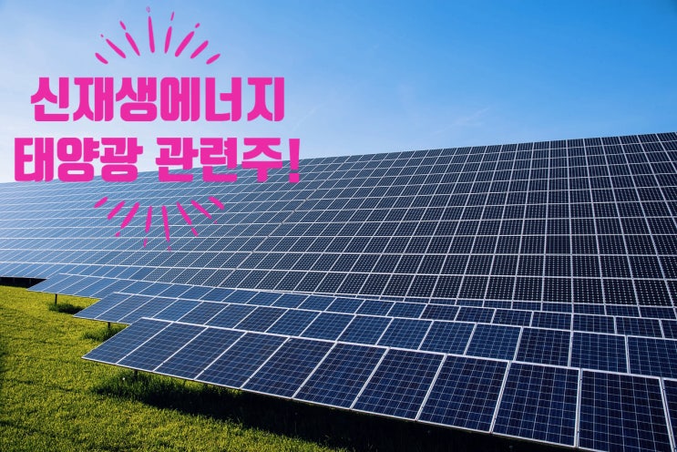  신재생에너지 태양광 관련주 7종목!(ft.원료 및 설비/장비 제조업체)