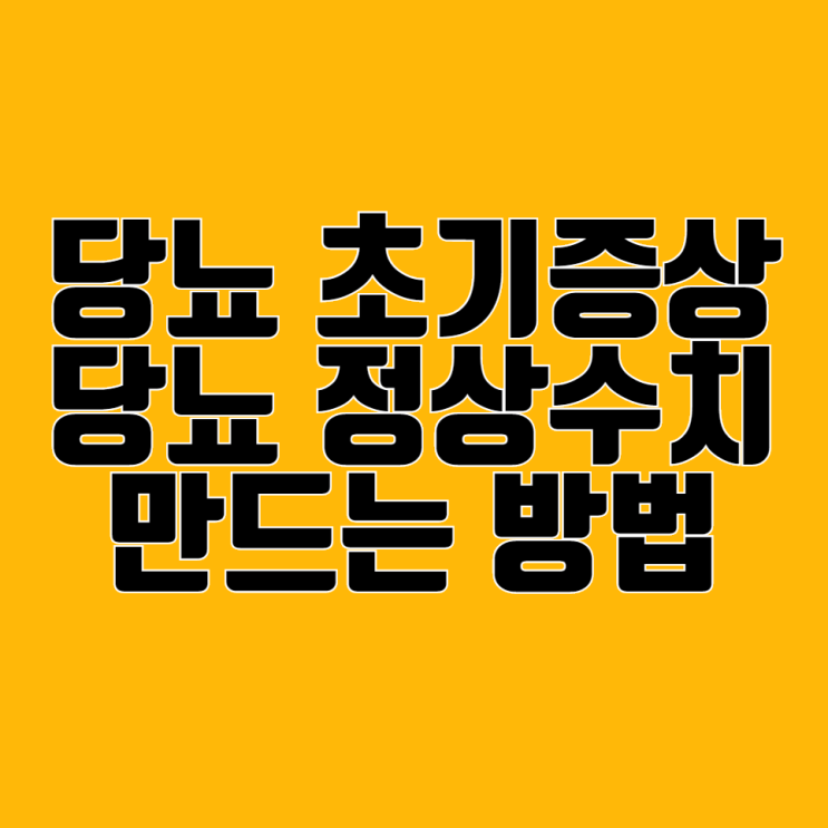 당뇨 초기증상과 당뇨 정상수치 만들기