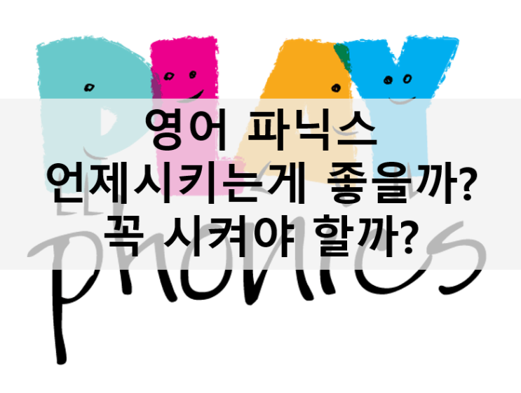  파닉스(Phonics) : 영어파닉스 언제 시작하는게 좋을까? 영어파닉스 꼭 시켜야 할까?