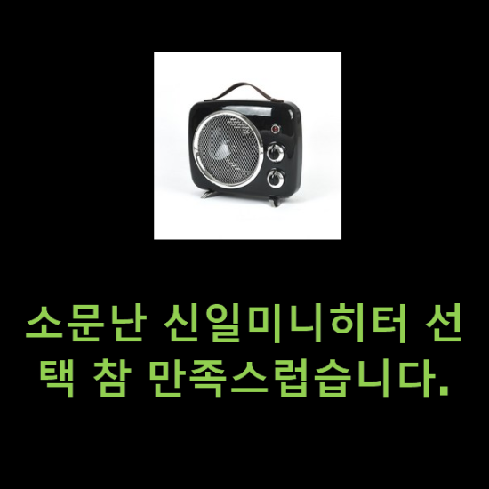 소문난 신일미니히터 선택 참 만족스럽습니다. 소문난 신일미니히터 선택 참 만족스럽습니다.