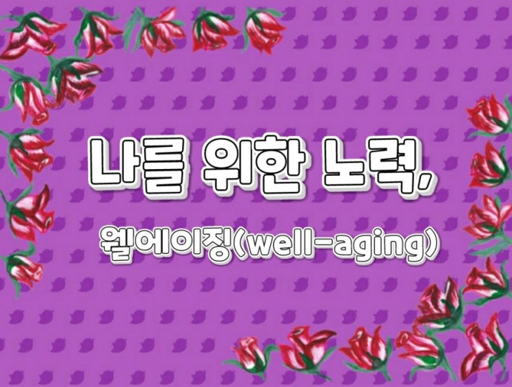  나를 위한 작은 노력, 웰에이징(well-aging)