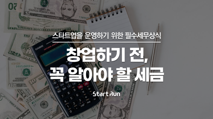  스타트업 창업 세금 종류 총정리 : 스타트업이 알아야 할 필수 세무 기초상식 WITH 스타트런
