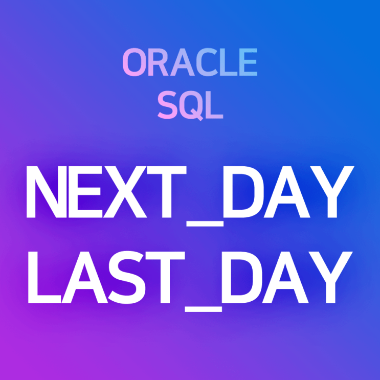 [오라클/SQL] NEXT_DAY, LAST_DAY : 주어진 날짜로부터 다음 요일의 날짜, 달의 마지막 날짜를 출력하는 날짜함수