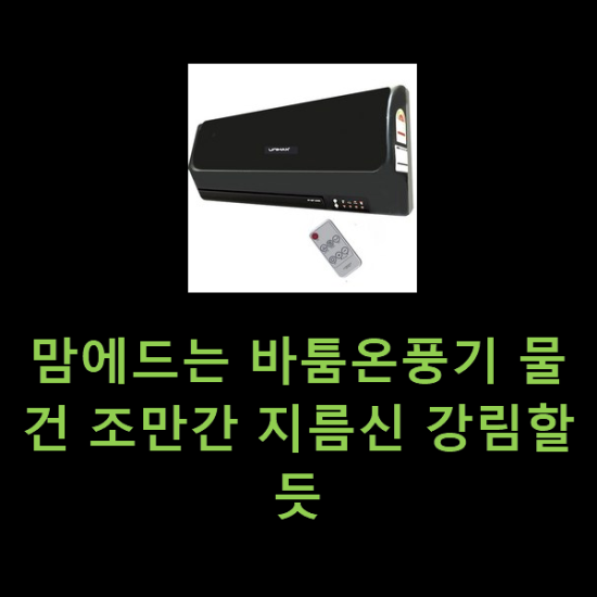 맘에드는 바툼온풍기 물건 조만간 지름신 강림할듯 맘에드는 바툼온풍기 물건 조만간 지름신 강림할듯