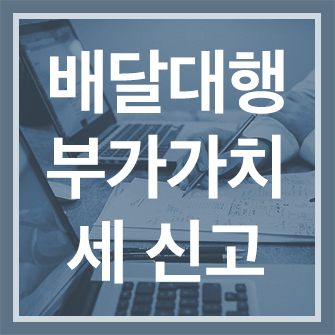  배달대행 부가가치세 신고, 유의사항 / 배달대행 전문 세무사