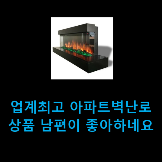 업계최고 아파트벽난로 상품 남편이 좋아하네요 업계최고 아파트벽난로 상품 남편이 좋아하네요