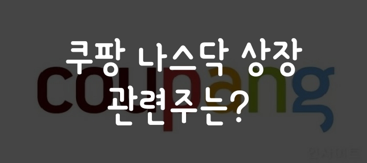 쿠팡 나스닥 예비심사 통과 - 쿠팡 관련주는? (동방 분석) 쿠팡 나스닥 예비심사 통과 - 쿠팡 관련주는? (동방 분석)