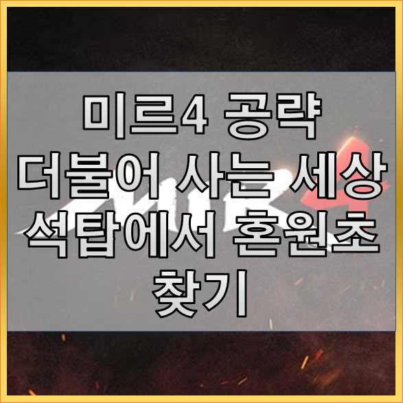미르4 더불어 사는 세상, 석탑에서 혼원초 찾기 공략