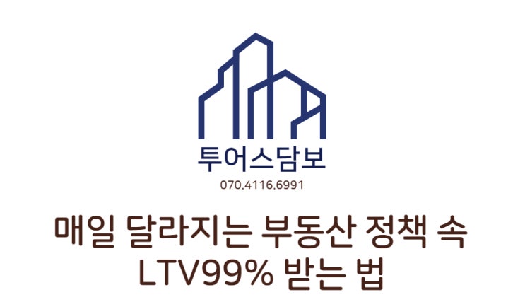 매일 달라지는 부동산 정책 속 주담대 LTV99% 받는 법