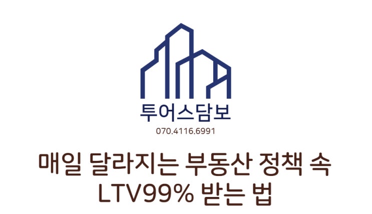  매일 달라지는 부동산 정책 속 주담대 LTV99% 받는 법