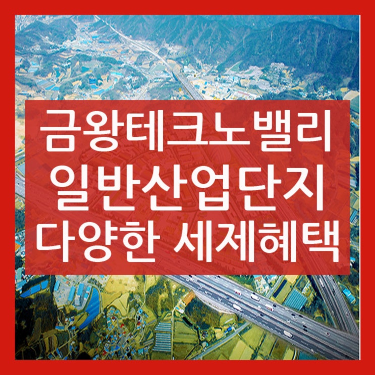  금왕 테크노밸리 일반산업단지만의 다양한 세제혜택!!