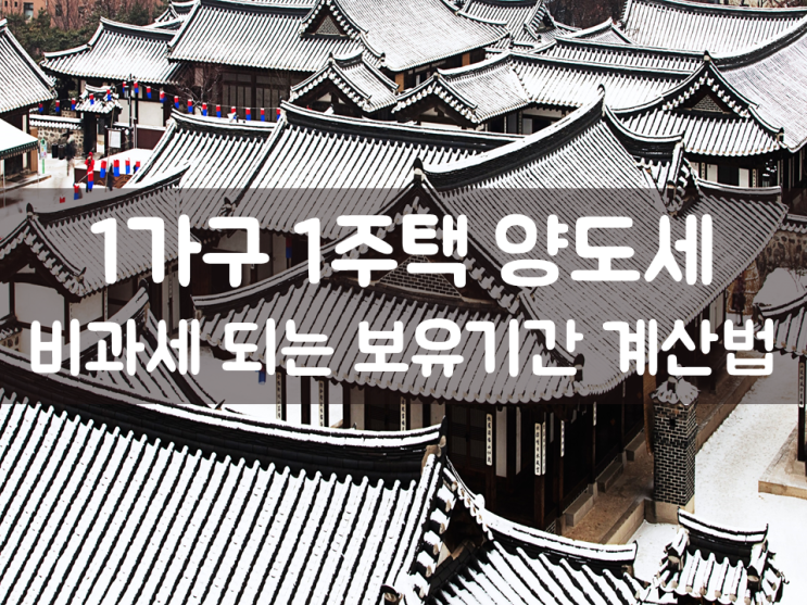  1가구 1주택 양도세 비과세 되는 보유기간 계산법