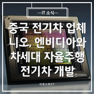  [IT 소식] 중국 전기차 업체 니오, 엔비디아와 협력해 차세대 자율주행 전기차 개발