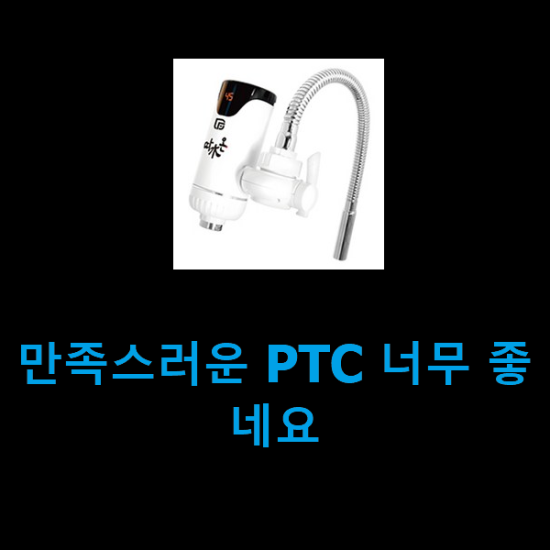 만족스러운 PTC 너무 좋네요 만족스러운 PTC 너무 좋네요