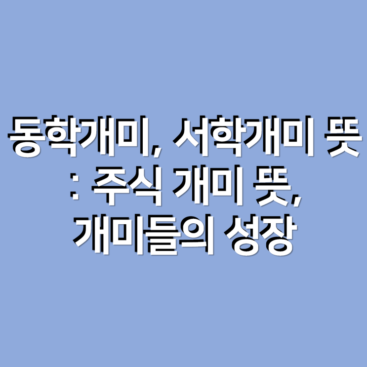 동학개미, 서학개미 뜻 : 주식 개미의 뜻, 개미들의 성장?