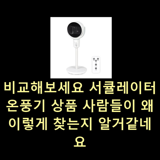 비교해보세요 서큘레이터온풍기 상품 사람들이 왜이렇게 찾는지 알거같네요