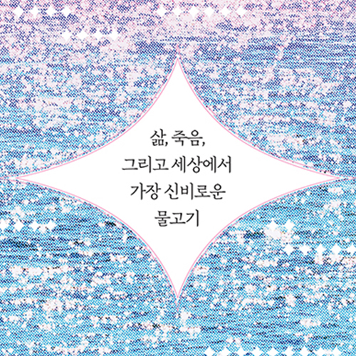  삶 죽음 그리고 세상에서 가장 신비로운 물고기