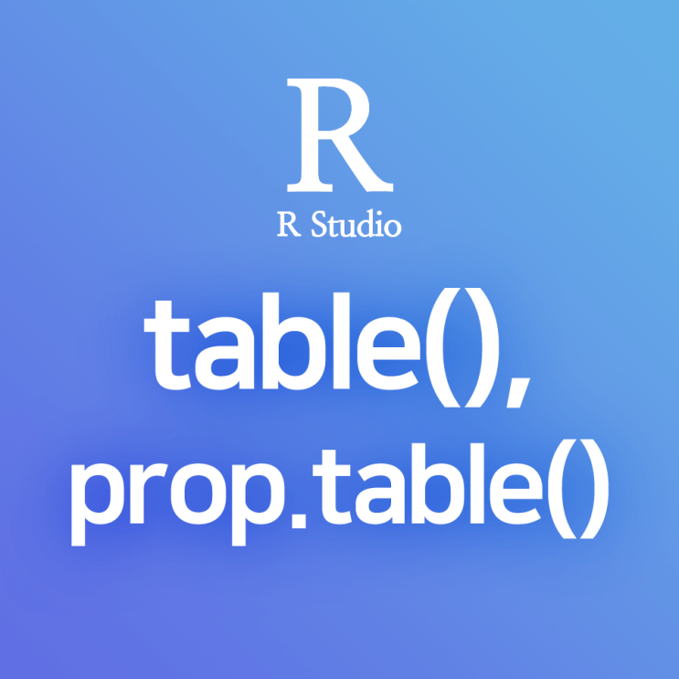 [R] table(), prop.table() : 특정 변수의 그룹별/범주별 레코드 수, 범주별 구성 비율 출력하기 (feat. proportion)