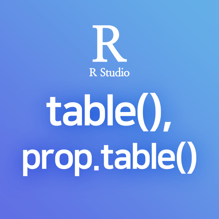  [R] table(), prop.table() : 특정 변수의 그룹별/범주별 레코드 수, 범주별 구성 비율 출력하기 (feat. proportion)
