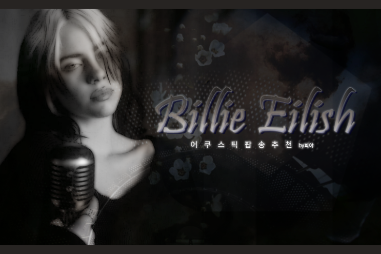  어쿠스틱 팝송 추천 :: 잔잔하고 몽환적인 팝송 추천, Billie Eilish (빌리 아일리시)