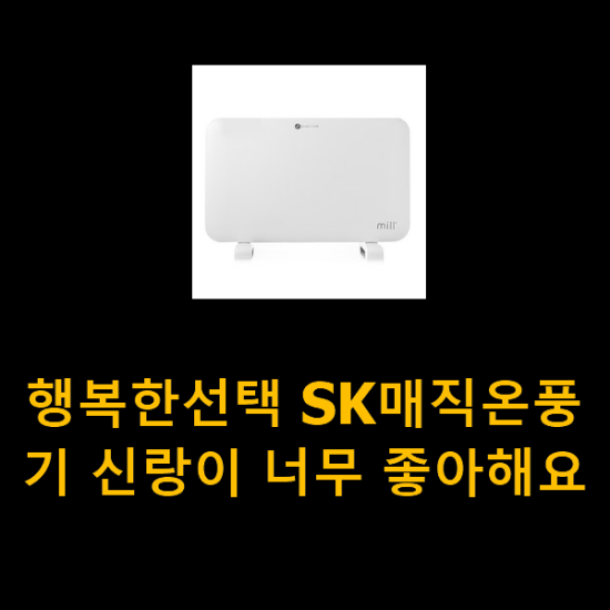 행복한선택 SK매직온풍기 신랑이 너무 좋아해요