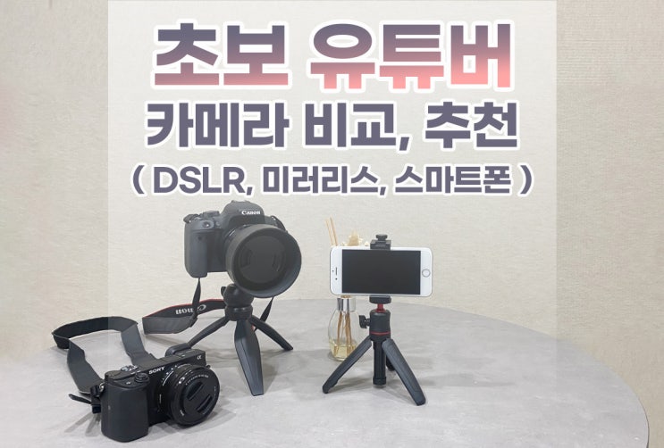  초보 유튜버를 위한 유튜브 DSLR, 미러리스, 스마트폰 카메라 비교 추천