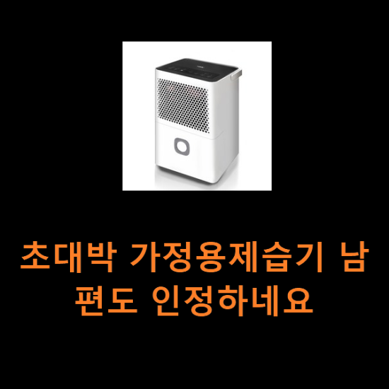 초대박 가정용제습기 남편도 인정하네요 초대박 가정용제습기 남편도 인정하네요