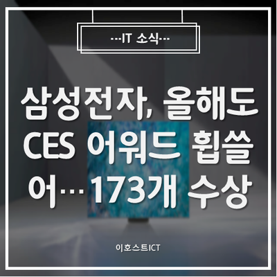  [IT 소식] 삼성전자, 올해도 CES 어워드 휩쓸어...173개 수상