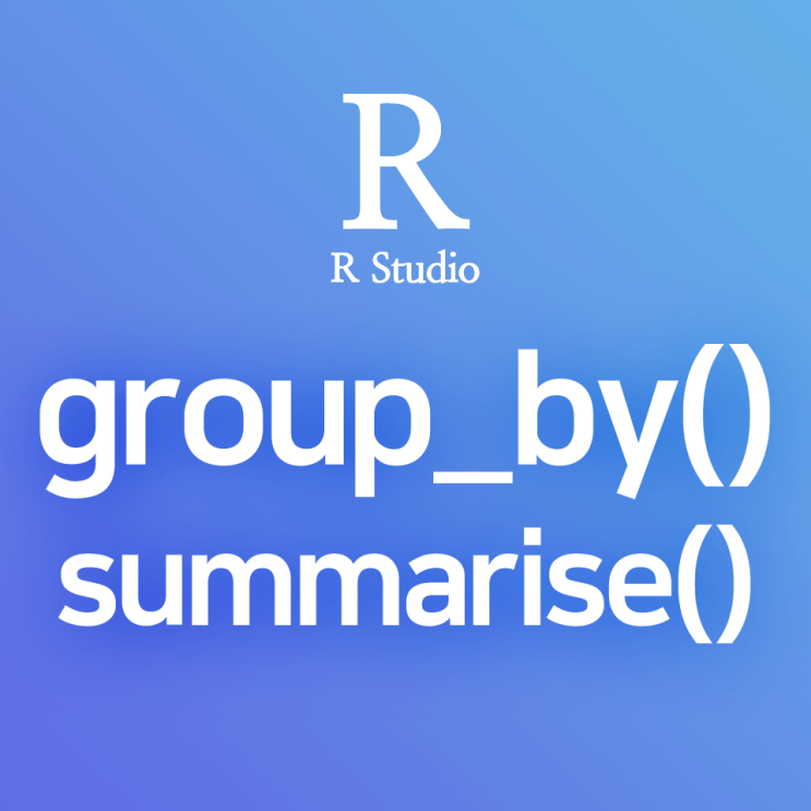 [R] group_by(), summarise() : 그룹별 통계, 집단별 요약 통계를 나타내는 함수 (ft. 파이프 연산자(pipe, %&gt;%)