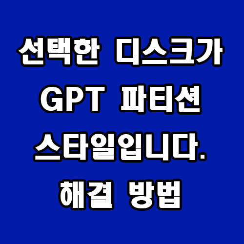  선택한 디스크가 GPT 파티션 스타일입니다 해결 방법