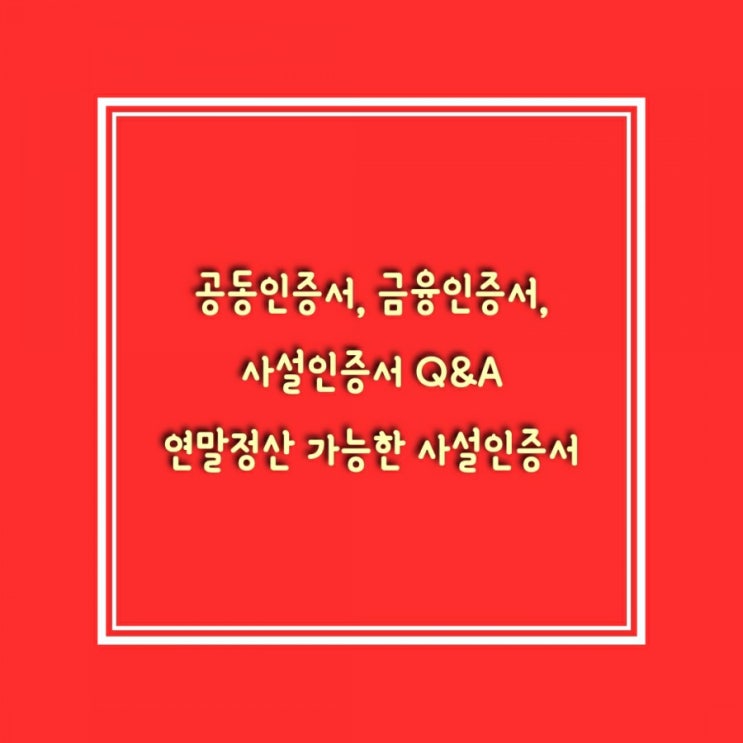  공동인증서, 금융인증서, 사설인증서, 연말정산? 쉽게 설명드려요.