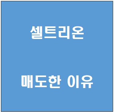  드디어 안녕~ 셀트리온 매도 이야기
