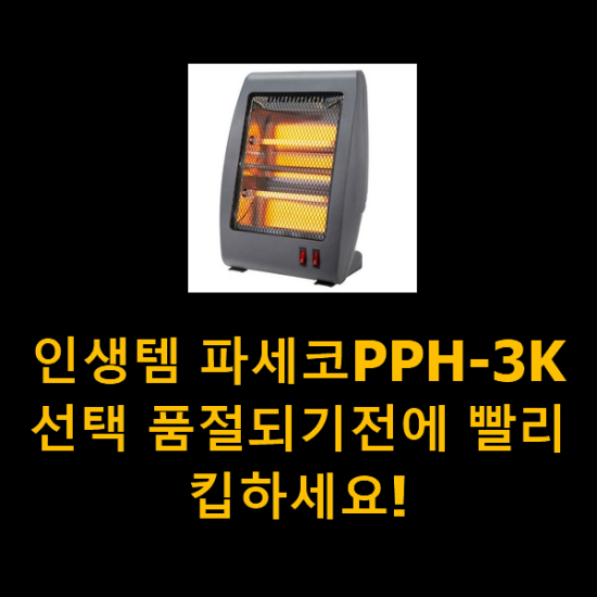 인생템 파세코PPH-3K 선택 품절되기전에 빨리 킵하세요!