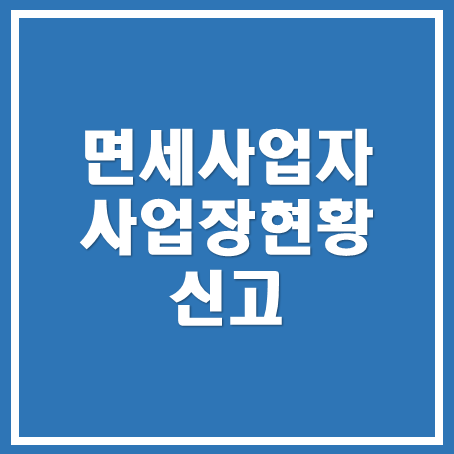  [아산세무사, 천안세무사, 당진세무사] 부가가치세 면세사업장현황신고 안내
