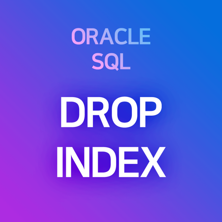 [오라클/SQL] DROP INDEX : 인덱스 삭제 방법, 데이터 딕셔너리에서 인덱스 제거