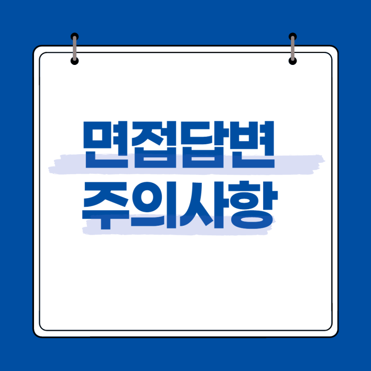  [면접] 면접 답변시 주의사항 네가지