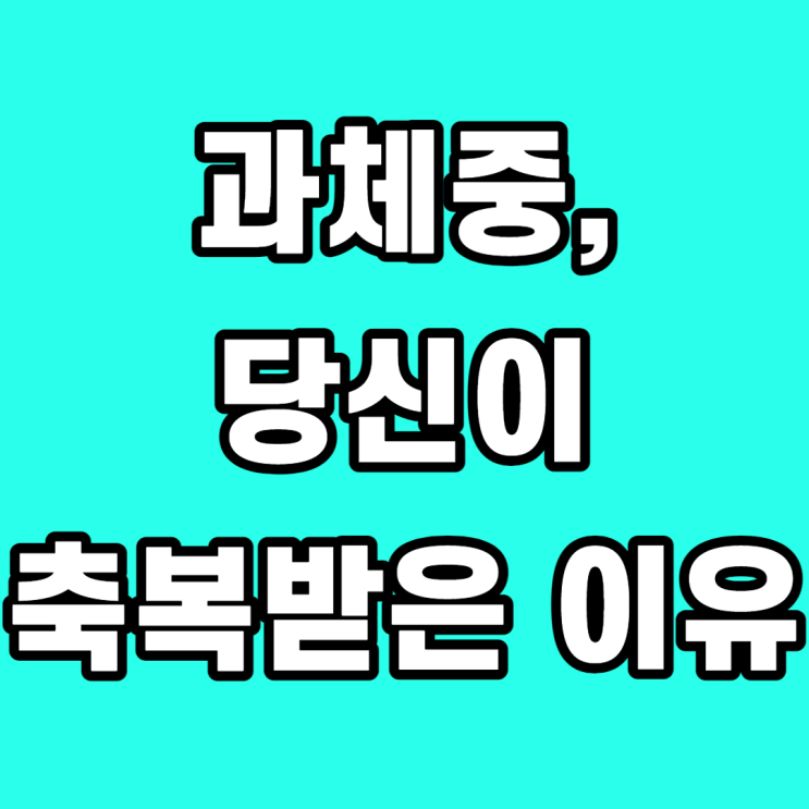  과체중다이어트, 과체중인 당신이 축복받은 이유